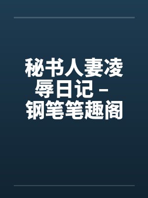 秘书人妻凌辱日记 – 钢笔笔趣阁无弹窗封面