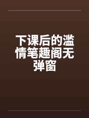 下课后的滥情笔趣阁无弹窗封面
