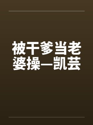 被干爹当老婆操—凯芸封面