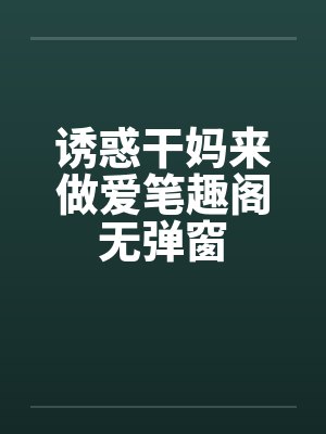 诱惑干妈来做爱笔趣阁无弹窗封面