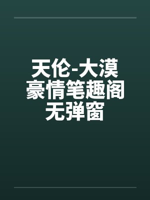 天伦-大漠豪情笔趣阁无弹窗封面