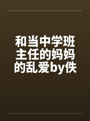 和当中学班主任的妈妈的乱爱by佚名笔趣阁无弹窗封面
