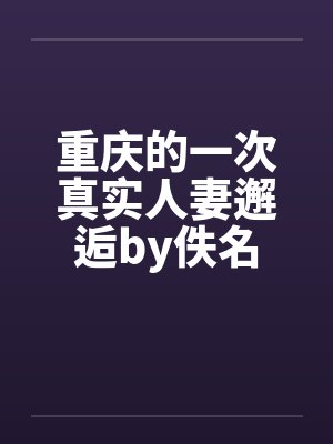 重庆的一次真实人妻邂逅by佚名封面