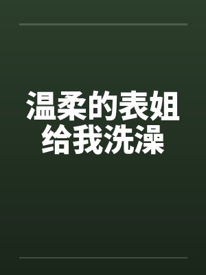 温柔的表姐给我洗澡封面