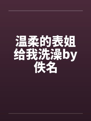 温柔的表姐给我洗澡by佚名封面
