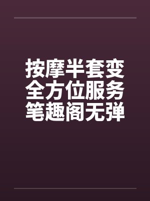 按摩半套变全方位服务笔趣阁无弹窗封面