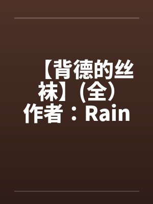【背德的丝袜】(全）作者：Rainyby佚名笔趣阁无弹窗封面