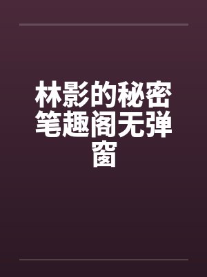 林影的秘密笔趣阁无弹窗封面