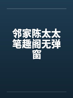 邻家陈太太笔趣阁无弹窗封面