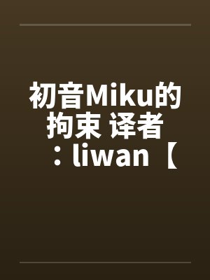 初音Miku的拘束 译者：liwan【堕落方舟】by佚名封面