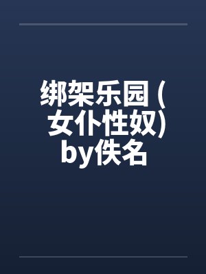 绑架乐园 ( 女仆性奴)by佚名封面
