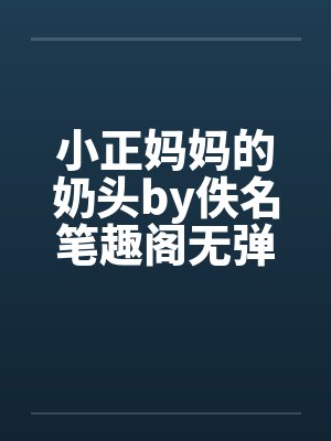 小正妈妈的奶头by佚名笔趣阁无弹窗封面