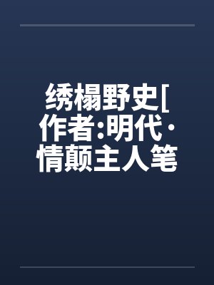 绣榻野史[作者:明代·情颠主人笔趣阁无弹窗封面