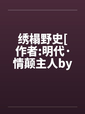 绣榻野史[作者:明代·情颠主人by佚名笔趣阁无弹窗封面