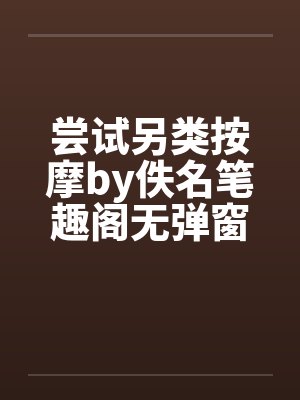 尝试另类按摩by佚名笔趣阁无弹窗封面