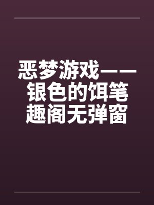 恶梦游戏——银色的饵笔趣阁无弹窗封面