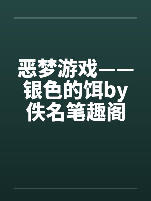 恶梦游戏——银色的饵by佚名笔趣阁无弹窗封面