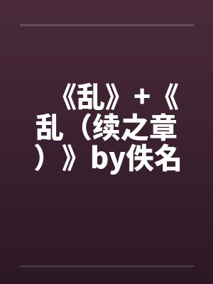 《乱》+《乱（续之章）》by佚名笔趣阁无弹窗封面