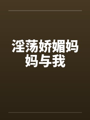 淫荡娇媚妈妈与我封面