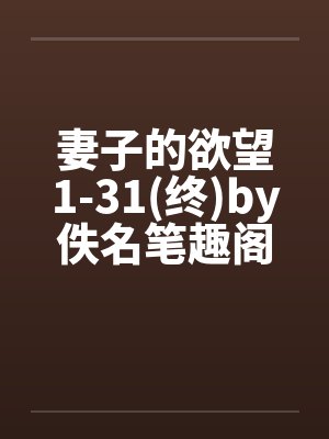 妻子的欲望1-31(终)by佚名笔趣阁无弹窗封面