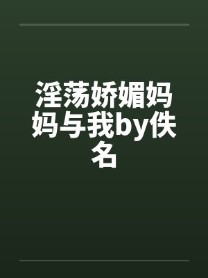 淫荡娇媚妈妈与我by佚名封面