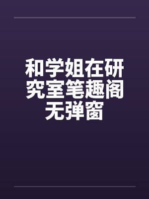 和学姐在研究室笔趣阁无弹窗封面