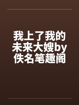 我上了我的未来大嫂by佚名笔趣阁无弹窗封面