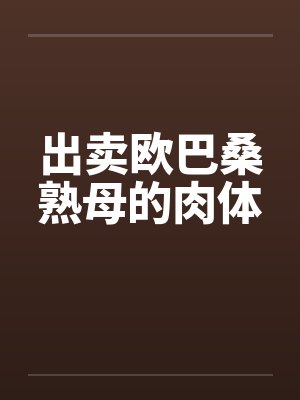出卖欧巴桑熟母的肉体封面