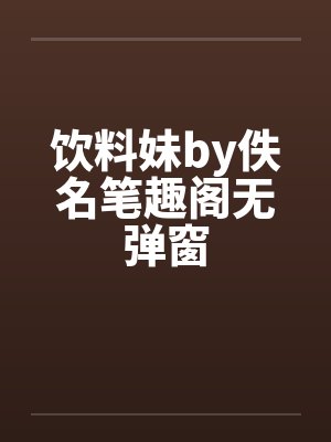 饮料妹by佚名笔趣阁无弹窗封面