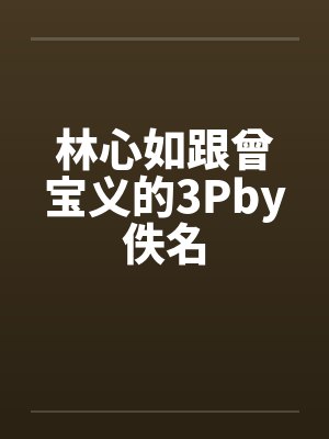 林心如跟曾宝义的3Pby佚名封面