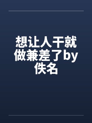 想让人干就做兼差了by佚名封面