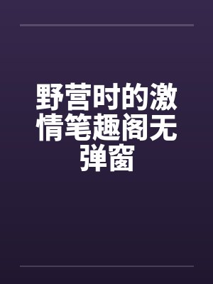 野营时的激情笔趣阁无弹窗封面