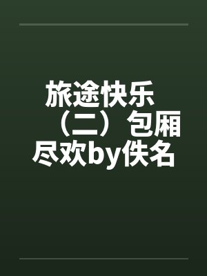 旅途快乐 （二）包厢尽欢by佚名封面