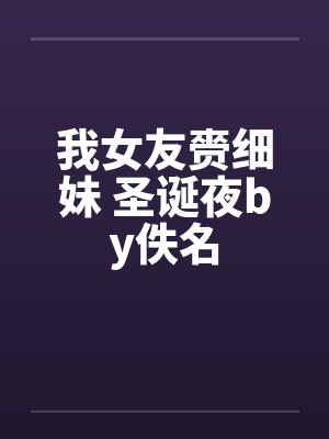 我女友赍细妹 圣诞夜by佚名封面