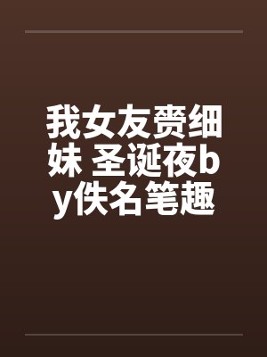 我女友赍细妹 圣诞夜by佚名笔趣阁无弹窗封面