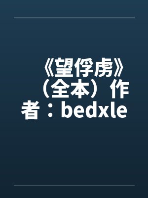 《望俘虏》（全本）作者：bedxle笔趣阁无弹窗封面