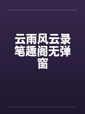 云雨风云录笔趣阁无弹窗封面