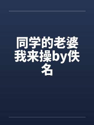 同学的老婆我来操by佚名封面