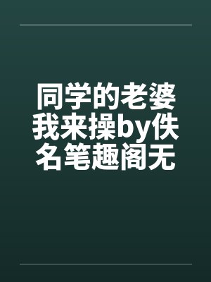 同学的老婆我来操by佚名笔趣阁无弹窗封面
