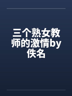 三个熟女教师的激情by佚名封面