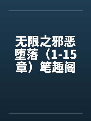 无限之邪恶堕落（1-15章）笔趣阁无弹窗封面