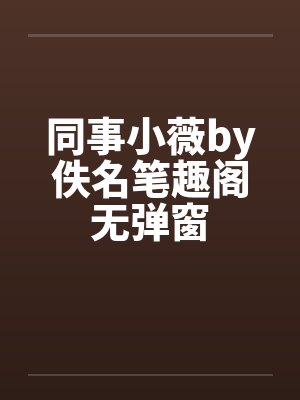 同事小薇by佚名笔趣阁无弹窗封面