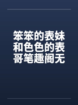 笨笨的表妹和色色的表哥笔趣阁无弹窗封面