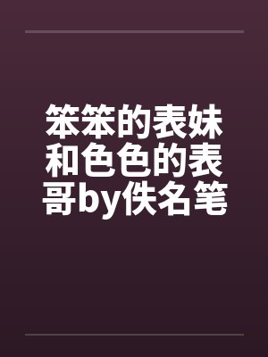 笨笨的表妹和色色的表哥by佚名笔趣阁无弹窗封面