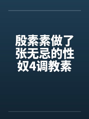 殷素素做了张无忌的性奴4调教素素笔趣阁无弹窗封面