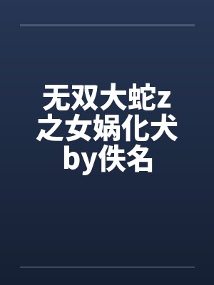 无双大蛇z之女娲化犬by佚名封面