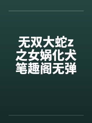 无双大蛇z之女娲化犬笔趣阁无弹窗封面