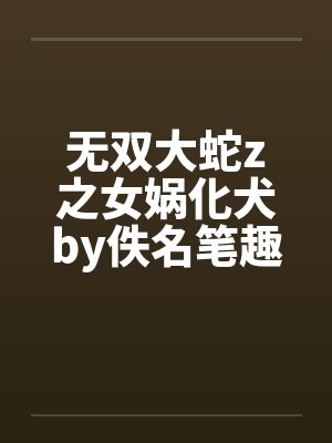 无双大蛇z之女娲化犬by佚名笔趣阁无弹窗封面