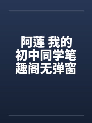 阿莲 我的初中同学笔趣阁无弹窗封面