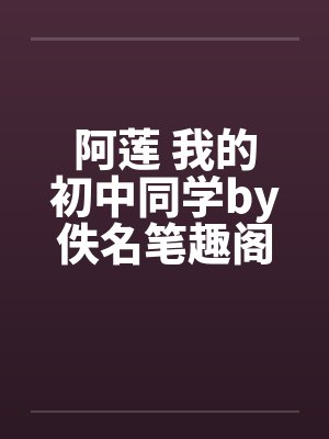 阿莲 我的初中同学by佚名笔趣阁无弹窗封面
